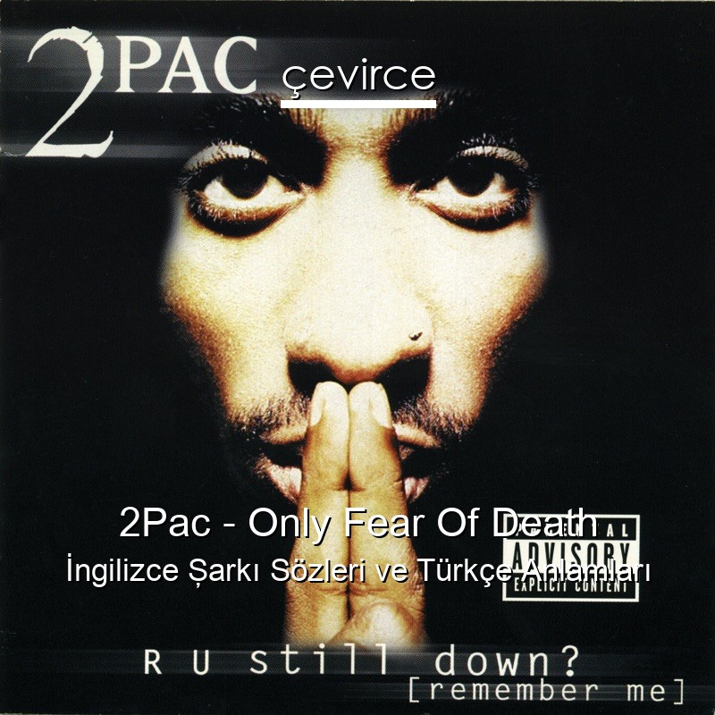 2Pac – Only Fear Of Death İngilizce Şarkı Sözleri Türkçe Anlamları