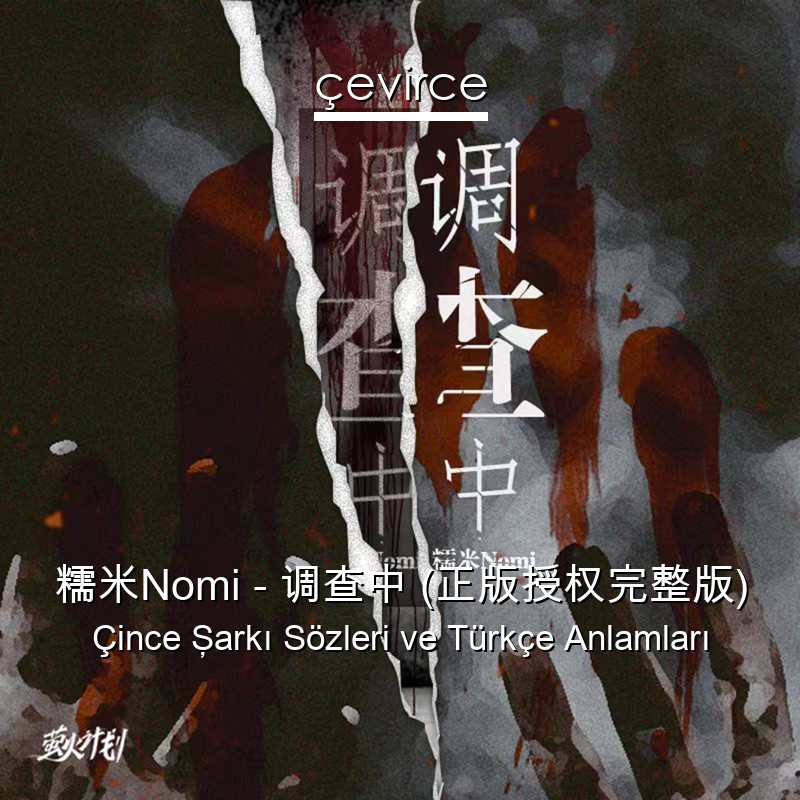 糯米Nomi – 调查中 (正版授权完整版) Çince Şarkı Sözleri Türkçe Anlamları