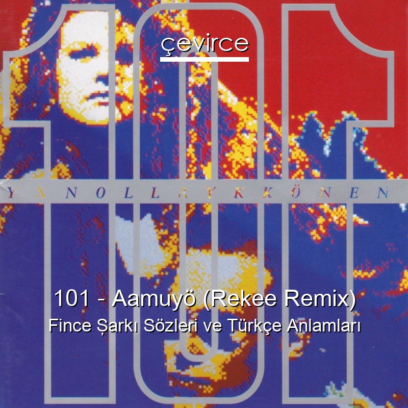 101 – Aamuyö (Rekee Remix) Fince Şarkı Sözleri Türkçe Anlamları