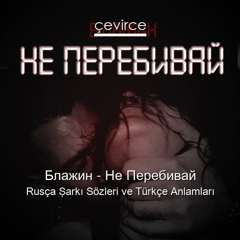Блажин – Не Перебивай Rusça Şarkı Sözleri Türkçe Anlamları
