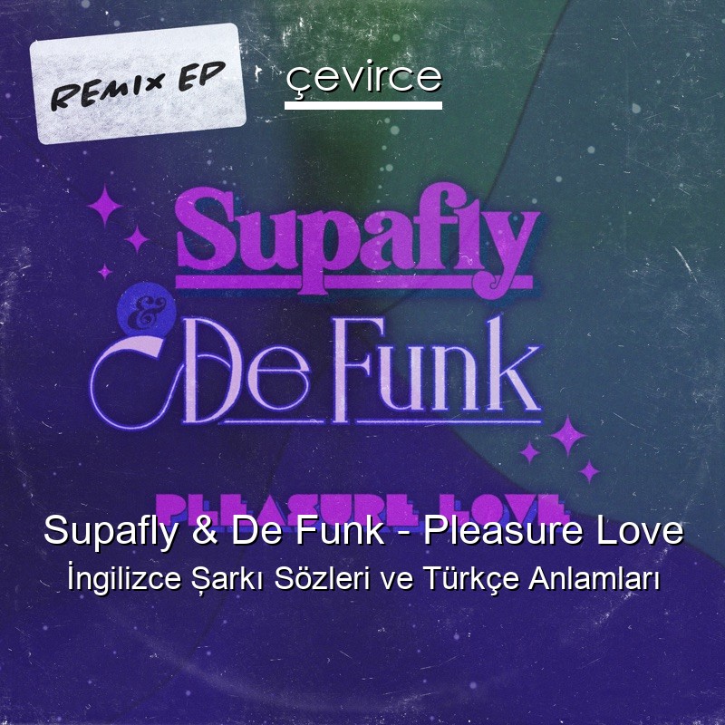 Supafly & De Funk Pleasure Love İngilizce Şarkı Sözleri Türkçe Anlamları çevirce