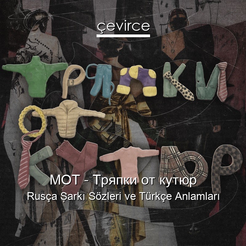 МОТ – Тряпки от кутюр Rusça Şarkı Sözleri Türkçe Anlamları