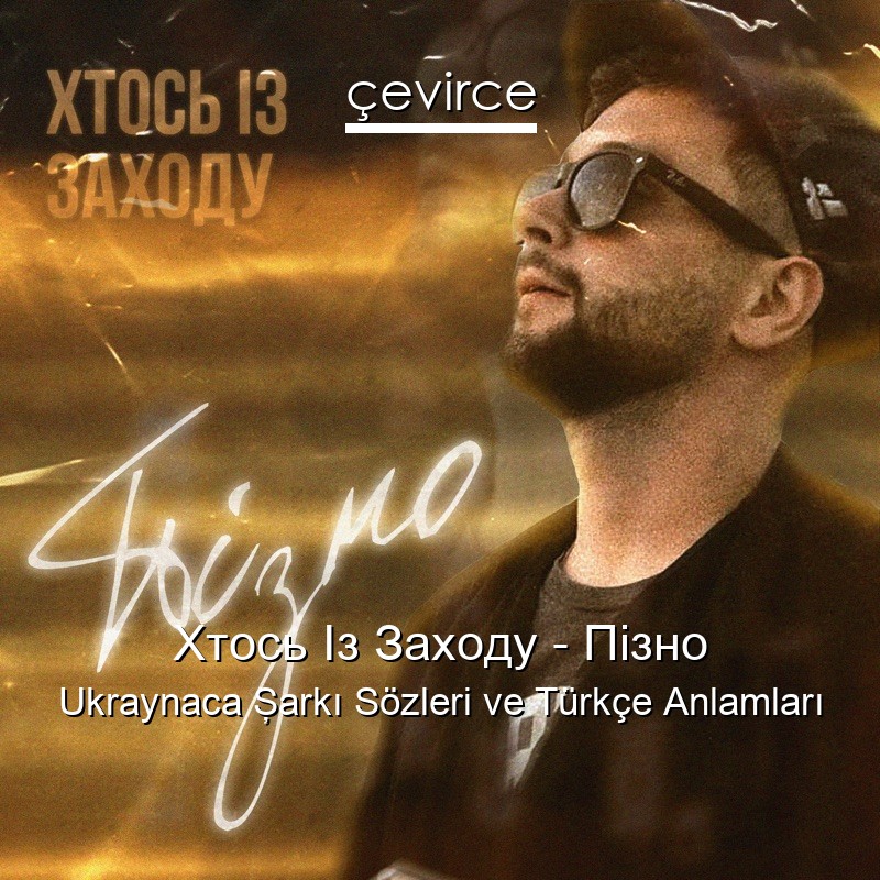Хтось Із Заходу – Пізно Ukraynaca Şarkı Sözleri Türkçe Anlamları