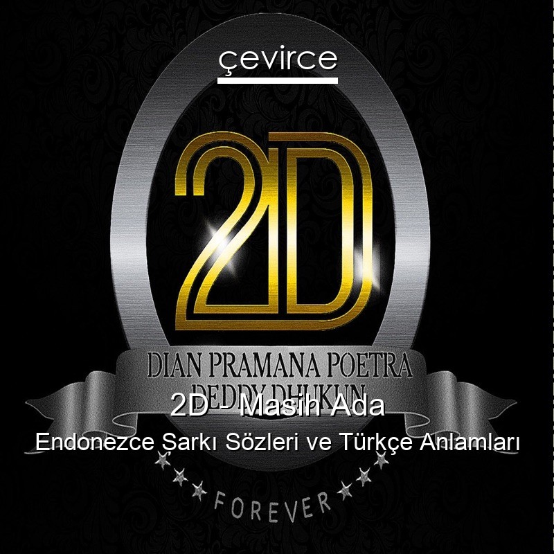 2D – Masih Ada Endonezce Şarkı Sözleri Türkçe Anlamları