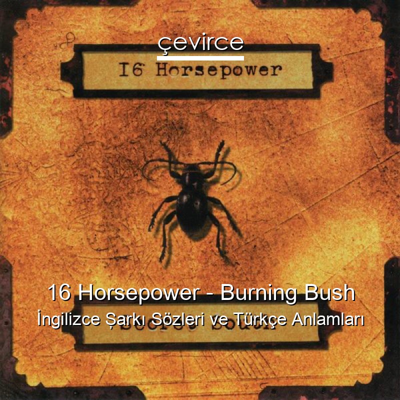 16 Horsepower – Burning Bush İngilizce Şarkı Sözleri Türkçe Anlamları