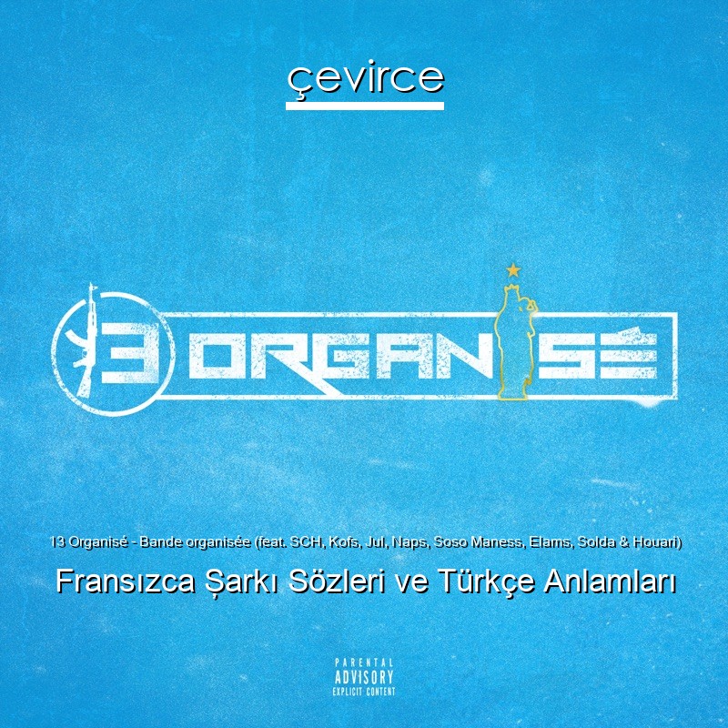 13 Organisé – Bande organisée (feat. SCH, Kofs, Jul, Naps, Soso Maness, Elams, Solda & Houari) Fransızca Şarkı Sözleri Türkçe Anlamları