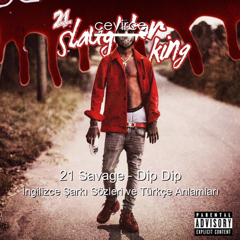 21 Savage – Dip Dip İngilizce Şarkı Sözleri Türkçe Anlamları