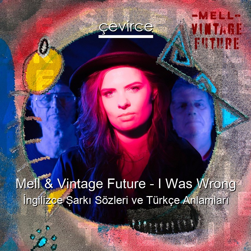 Mell & Vintage Future I Was Wrong İngilizce Şarkı Sözleri Türkçe Anlamları çevirce