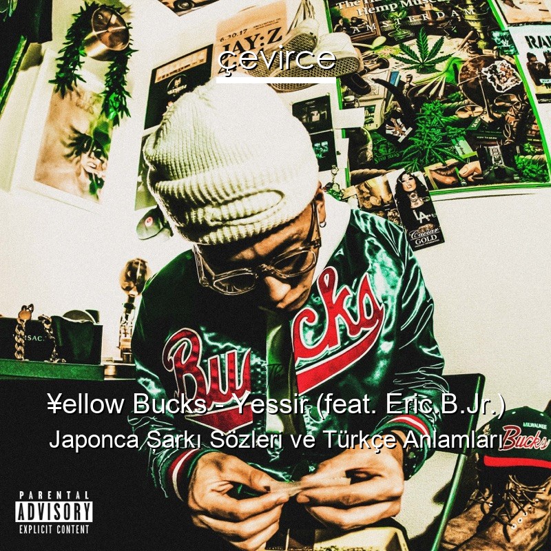 ¥ellow Bucks – Yessir (feat. Eric.B.Jr.) Japonca Şarkı Sözleri Türkçe Anlamları