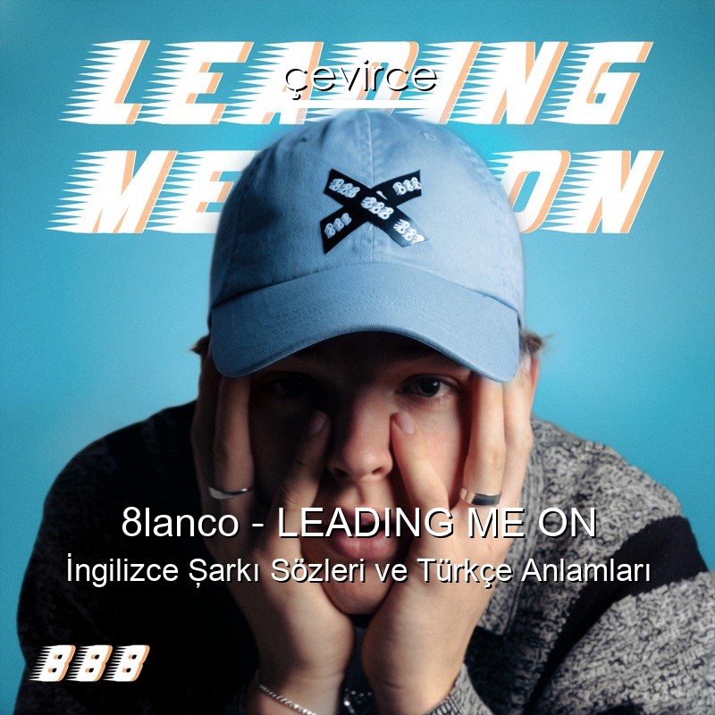 8lanco – LEADING ME ON İngilizce Şarkı Sözleri Türkçe Anlamları