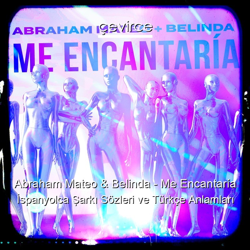 Abraham Mateo & Belinda – Me Encantaría İspanyolca Şarkı Sözleri Türkçe Anlamları