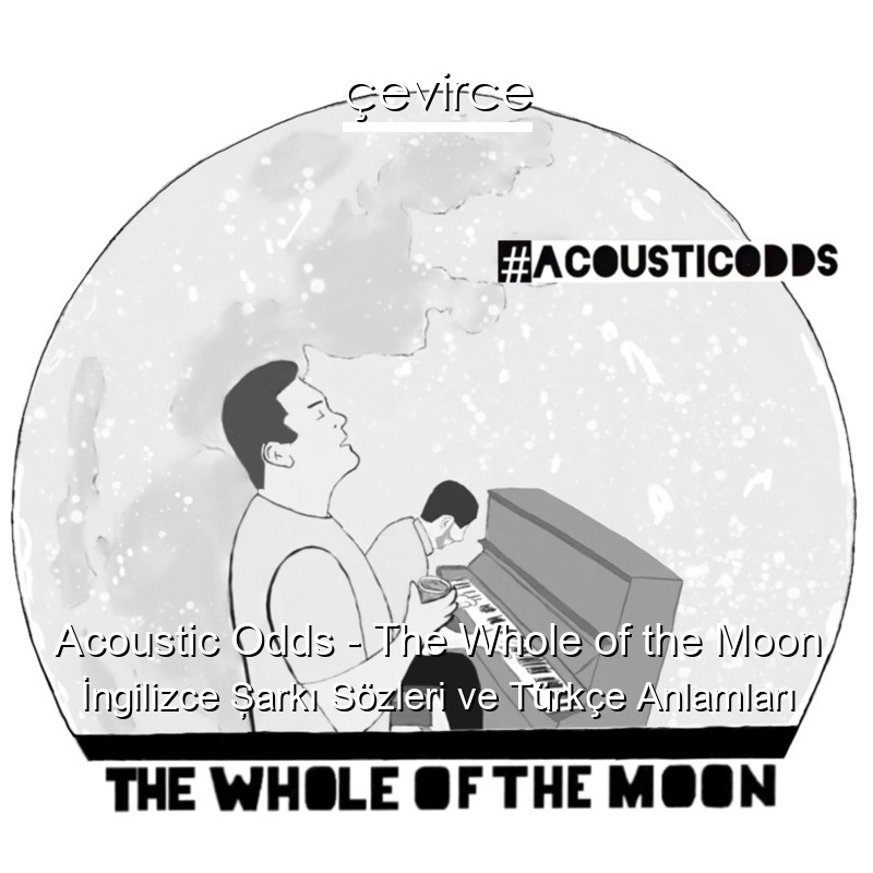 Acoustic Odds – The Whole of the Moon İngilizce Şarkı Sözleri Türkçe Anlamları