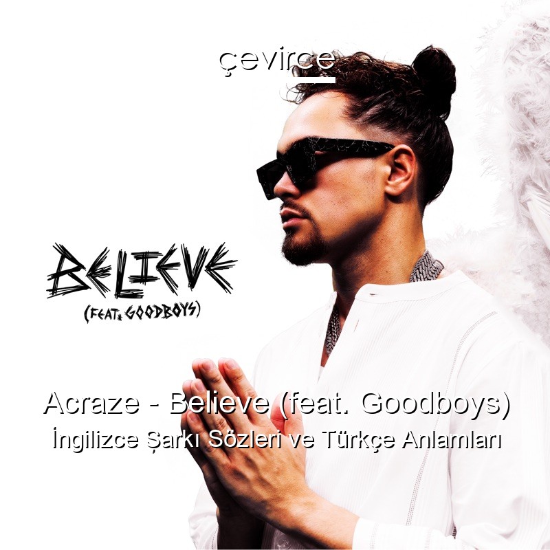 Acraze – Believe (feat. Goodboys) İngilizce Şarkı Sözleri Türkçe Anlamları