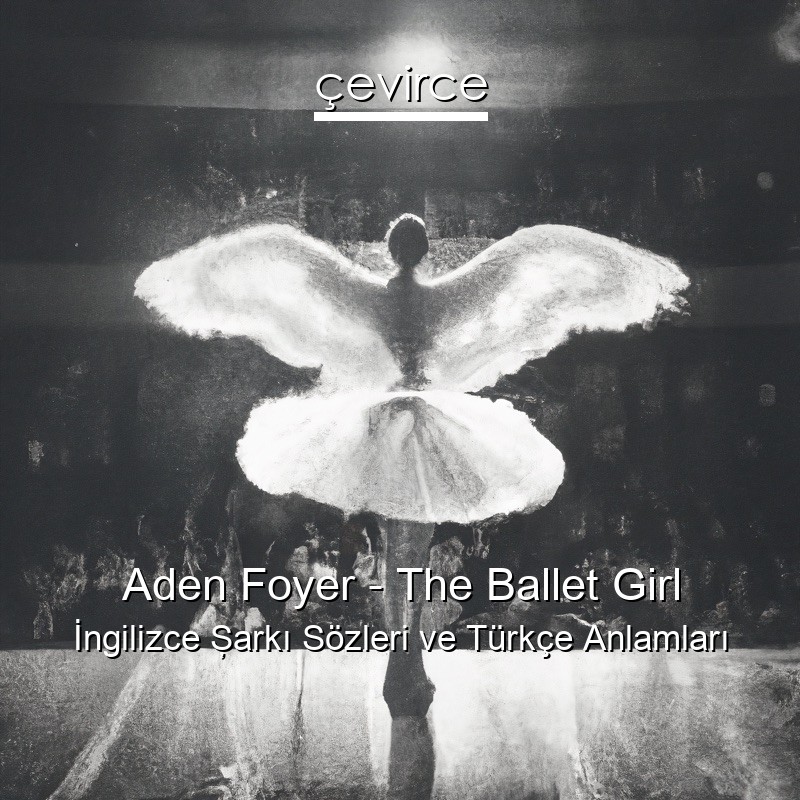Aden Foyer – The Ballet Girl İngilizce Şarkı Sözleri Türkçe Anlamları