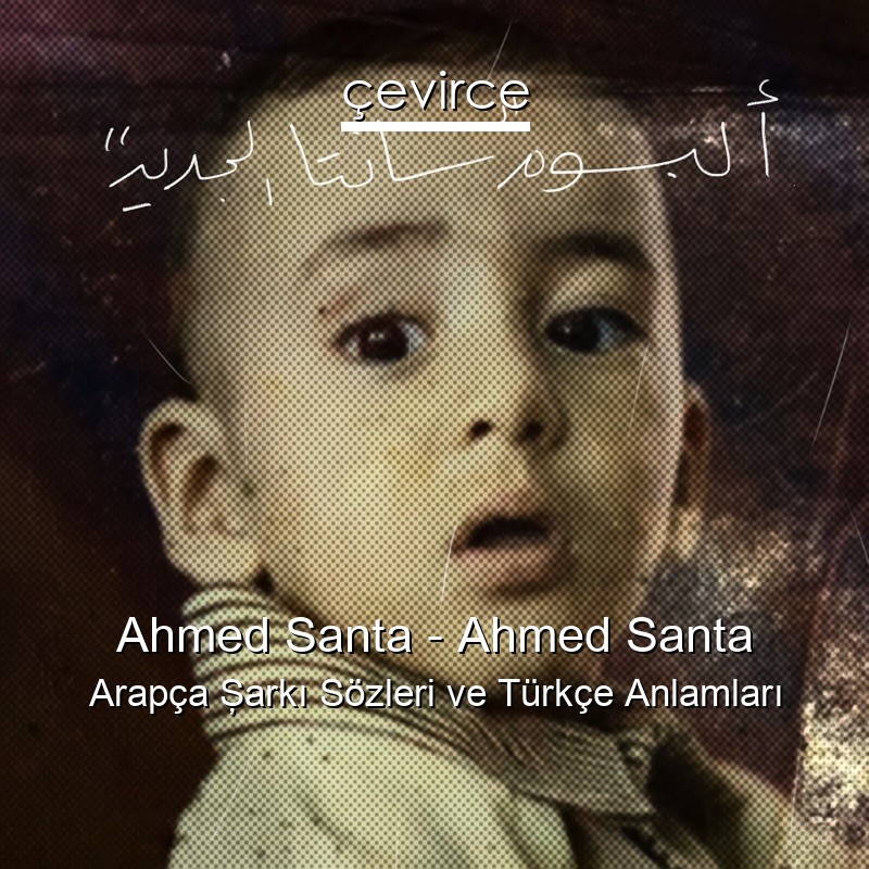 Ahmed Santa – Ahmed Santa Arapça Şarkı Sözleri Türkçe Anlamları