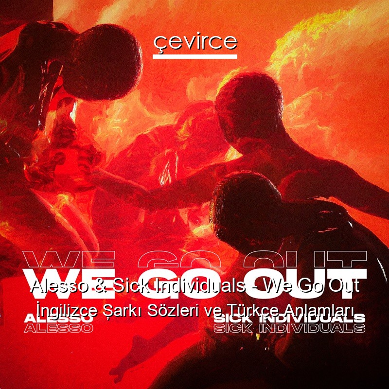 Alesso & Sick Individuals – We Go Out İngilizce Şarkı Sözleri Türkçe Anlamları