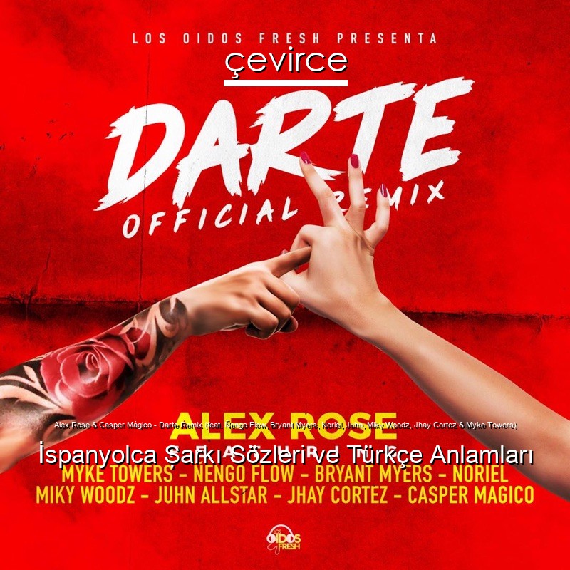 Alex Rose & Casper Mágico – Darte Remix (feat. Ñengo Flow, Bryant Myers, Noriel, Juhn, Miky Woodz, Jhay Cortez & Myke Towers) İspanyolca Şarkı Sözleri Türkçe Anlamları