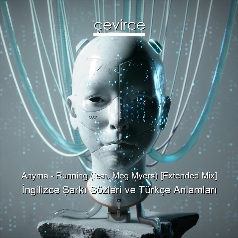 Anyma – Running (feat. Meg Myers) [Extended Mix] İngilizce Şarkı Sözleri Türkçe Anlamları