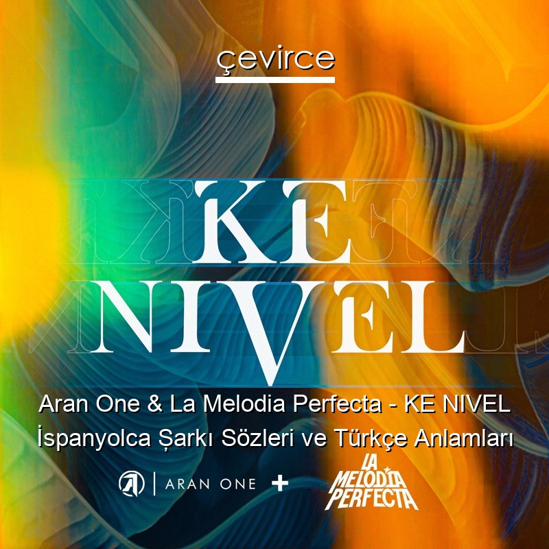 Aran One & La Melodia Perfecta – KE NIVEL İspanyolca Şarkı Sözleri Türkçe Anlamları