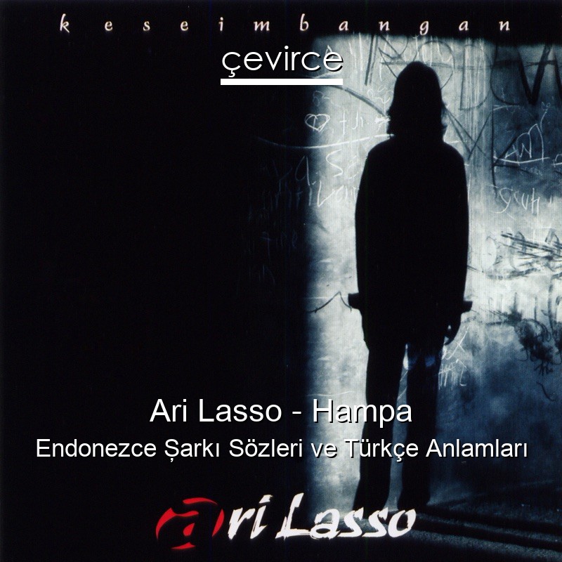 Ari Lasso – Hampa Endonezce Şarkı Sözleri Türkçe Anlamları
