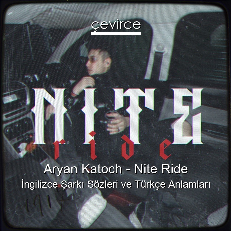 Aryan Katoch – Nite Ride İngilizce Şarkı Sözleri Türkçe Anlamları