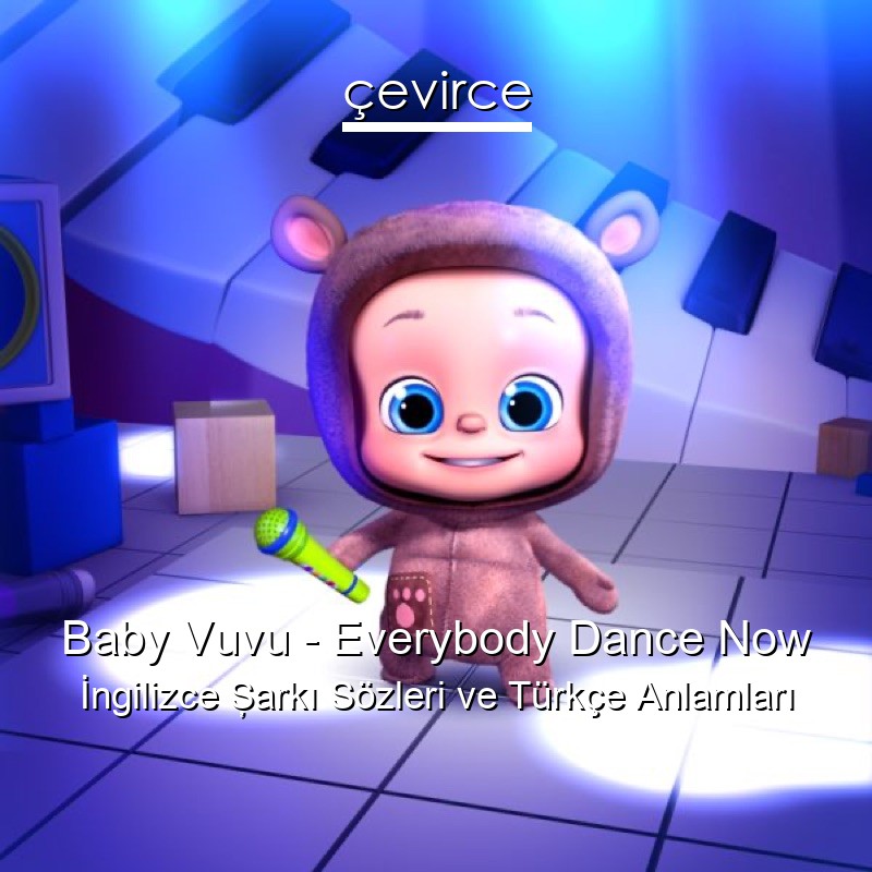 Baby Vuvu – Everybody Dance Now İngilizce Şarkı Sözleri Türkçe Anlamları