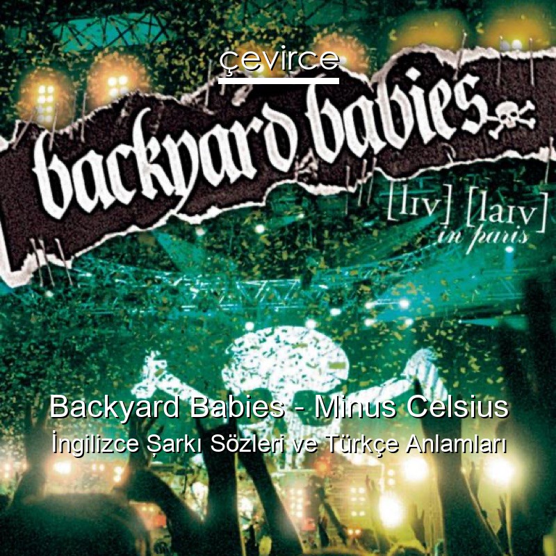 Backyard Babies – Minus Celsius İngilizce Şarkı Sözleri Türkçe Anlamları