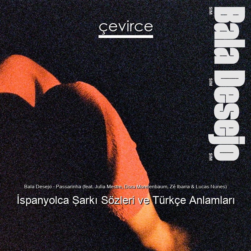 Bala Desejo – Passarinha (feat. Julia Mestre, Dora Morelenbaum, Zé Ibarra & Lucas Nunes) İspanyolca Şarkı Sözleri Türkçe Anlamları