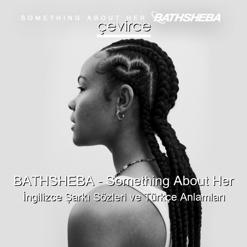 BATHSHEBA – Something About Her İngilizce Şarkı Sözleri Türkçe Anlamları