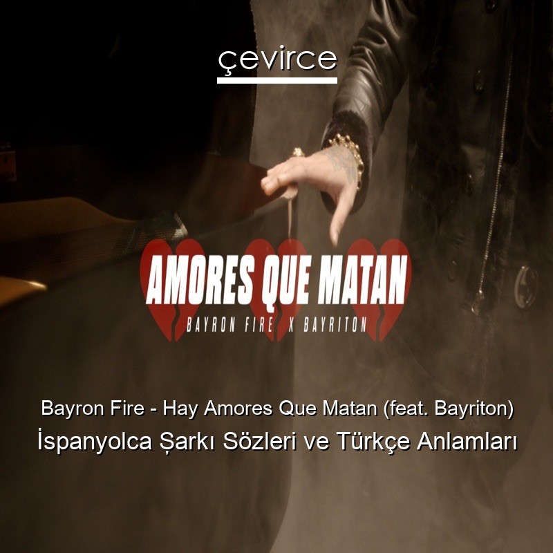 Bayron Fire – Hay Amores Que Matan (feat. Bayriton) İspanyolca Şarkı Sözleri Türkçe Anlamları