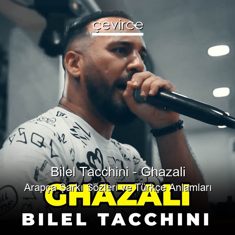 Bilel Tacchini – Ghazali Arapça Şarkı Sözleri Türkçe Anlamları