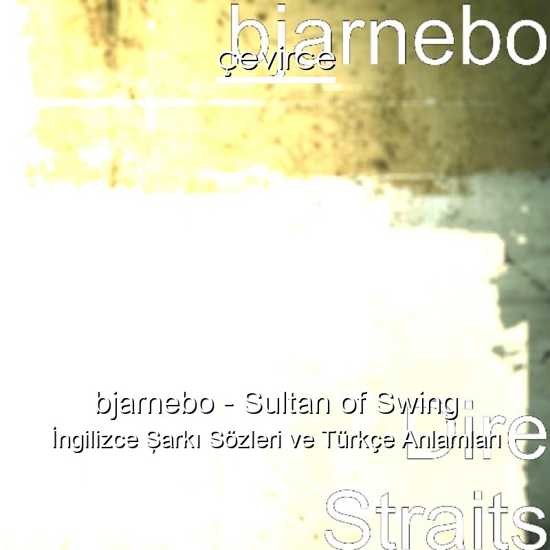 bjarnebo – Sultan of Swing İngilizce Şarkı Sözleri Türkçe Anlamları