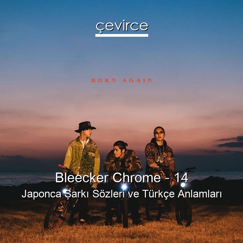 Bleecker Chrome – 14 Japonca Şarkı Sözleri Türkçe Anlamları