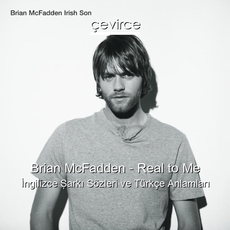 Brian McFadden – Real to Me İngilizce Şarkı Sözleri Türkçe Anlamları