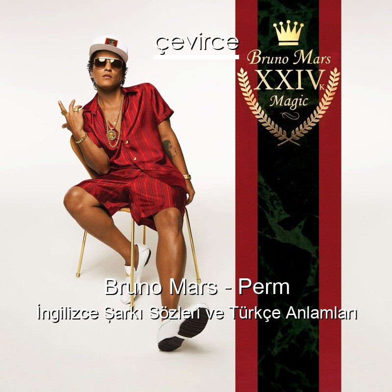 Bruno Mars – Perm İngilizce Şarkı Sözleri Türkçe Anlamları