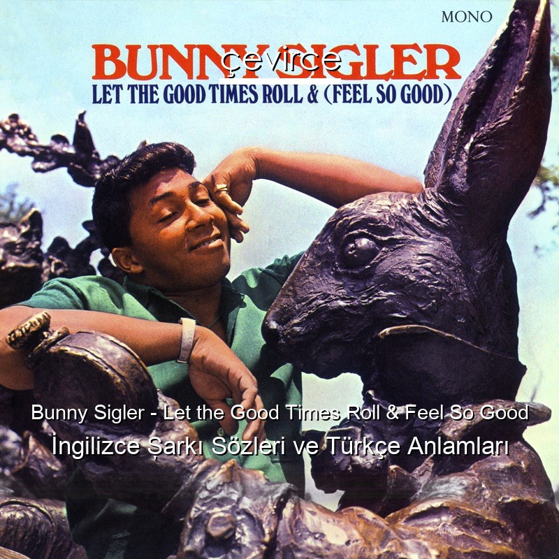Bunny Sigler – Let the Good Times Roll & Feel So Good İngilizce Şarkı Sözleri Türkçe Anlamları