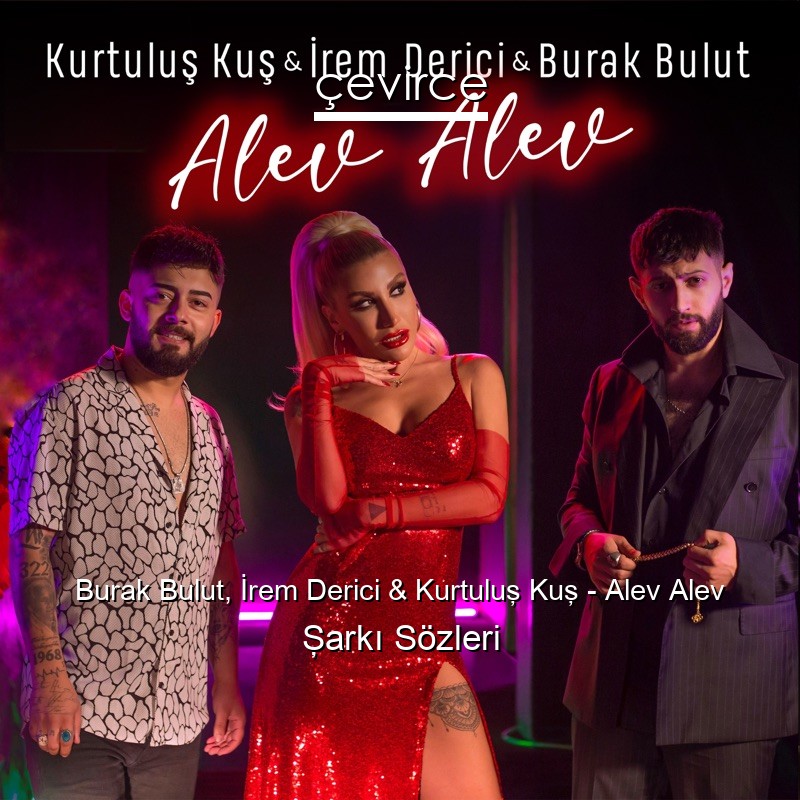 Burak Bulut, İrem Derici & Kurtuluş Kuş – Alev Alev Şarkı Sözleri