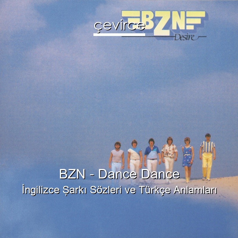 BZN – Dance Dance İngilizce Şarkı Sözleri Türkçe Anlamları