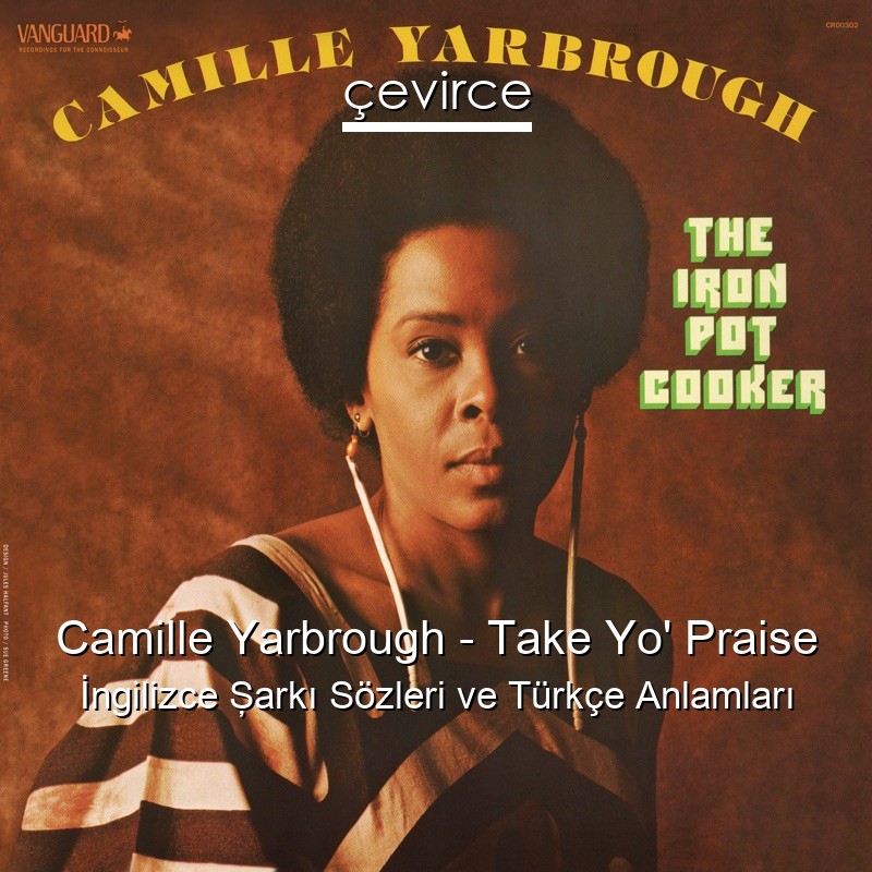 Camille Yarbrough – Take Yo’ Praise İngilizce Şarkı Sözleri Türkçe Anlamları