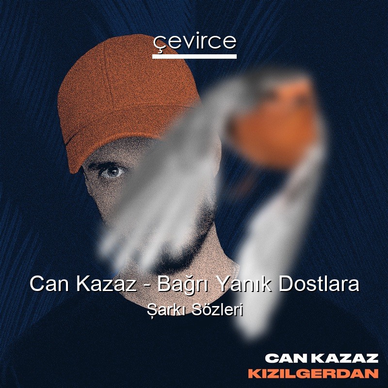 Can Kazaz – Bağrı Yanık Dostlara Şarkı Sözleri