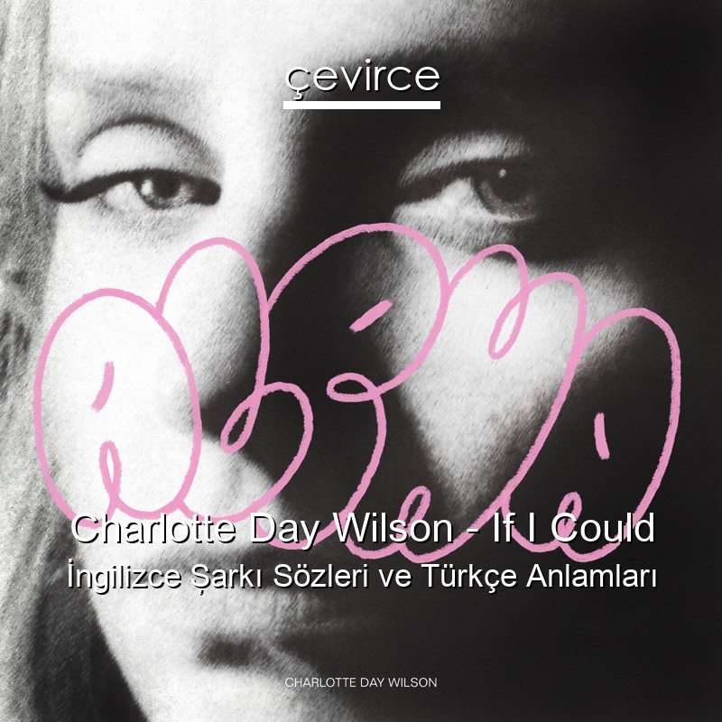 Charlotte Day Wilson – If I Could İngilizce Şarkı Sözleri Türkçe Anlamları