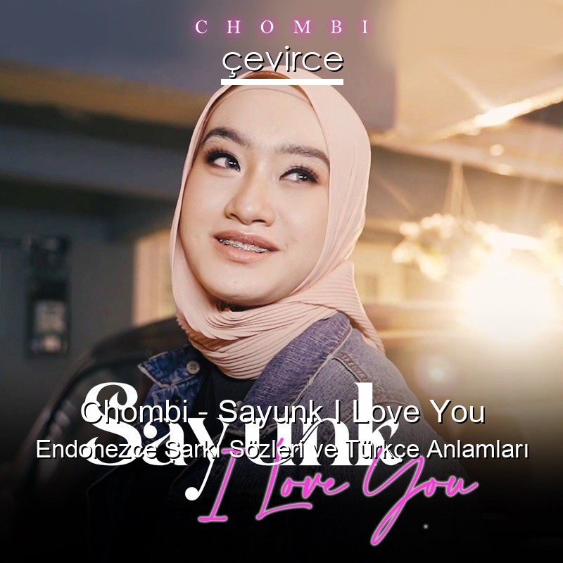 Chombi – Sayunk I Love You Endonezce Şarkı Sözleri Türkçe Anlamları