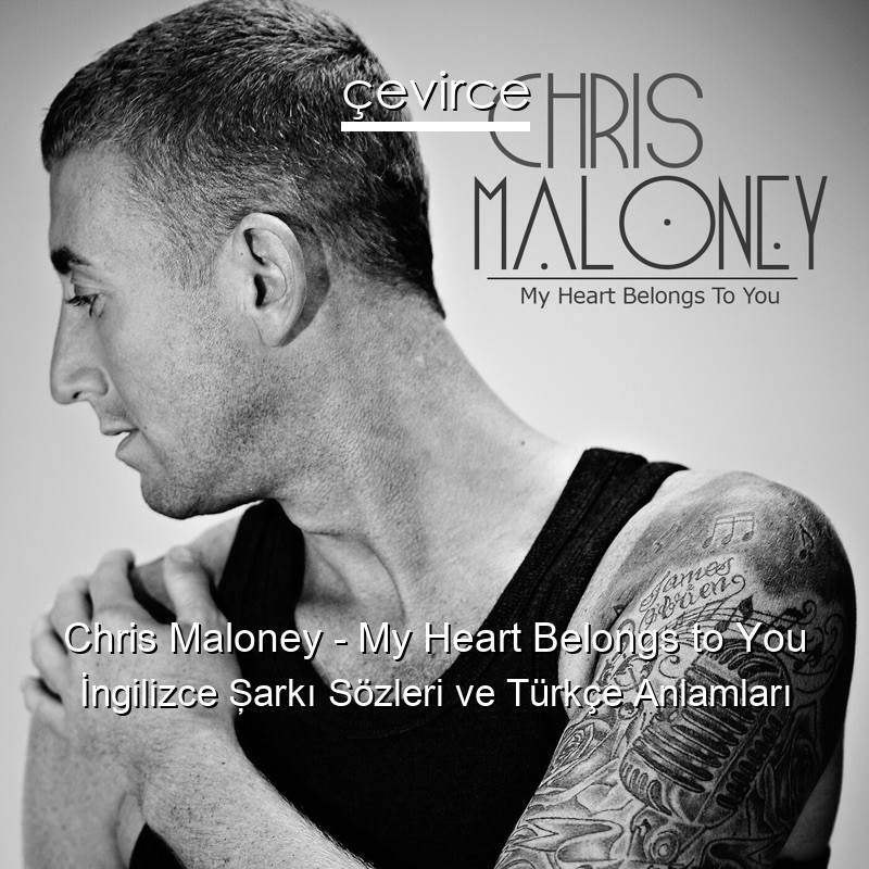 Chris Maloney – My Heart Belongs to You İngilizce Şarkı Sözleri Türkçe Anlamları