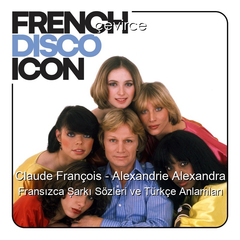 Claude François – Alexandrie Alexandra Fransızca Şarkı Sözleri Türkçe Anlamları