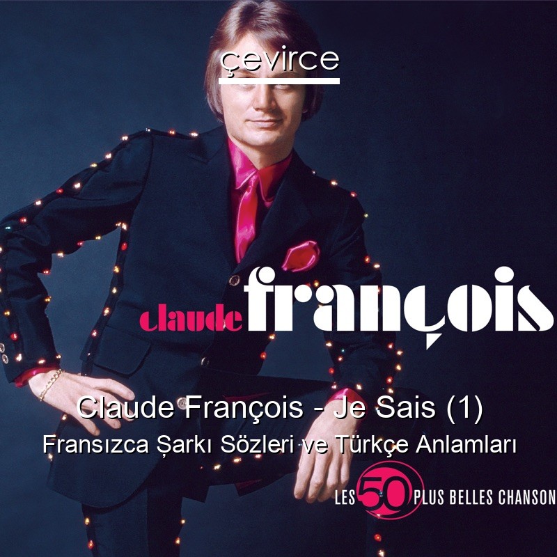Claude François – Je Sais (1) Fransızca Şarkı Sözleri Türkçe Anlamları