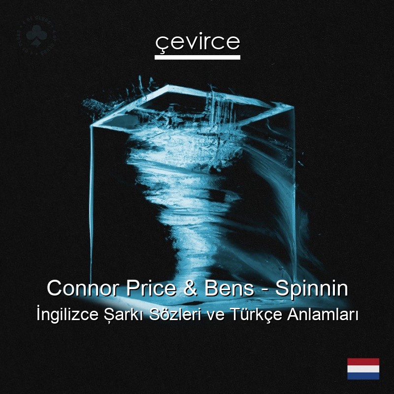 Connor Price & Bens – Spinnin İngilizce Şarkı Sözleri Türkçe Anlamları