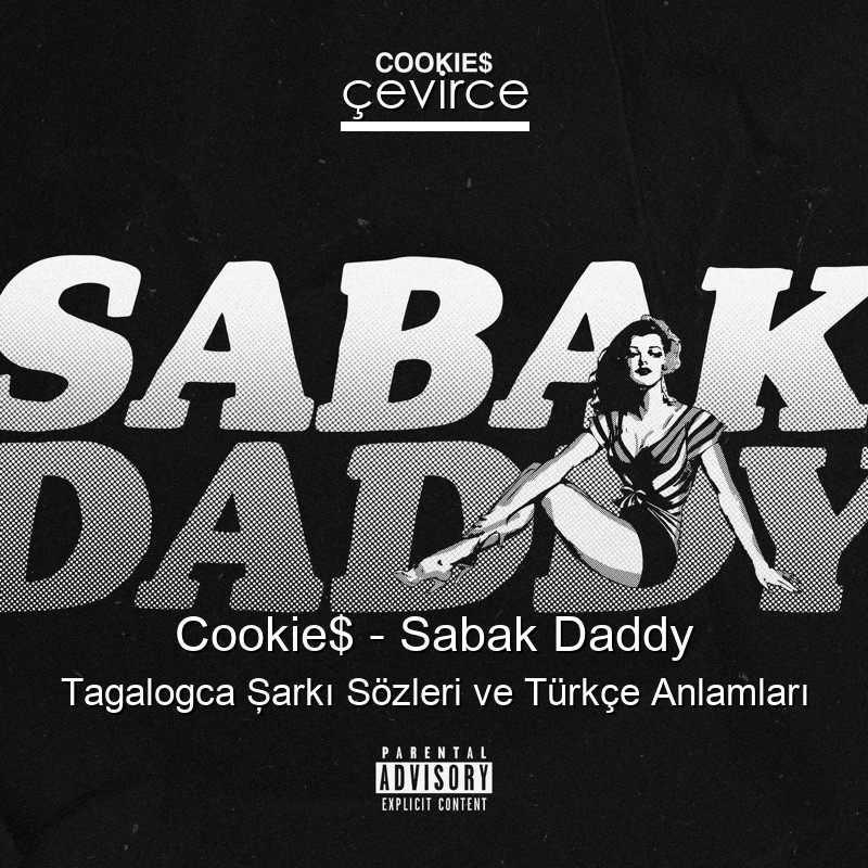 Cookie$ – Sabak Daddy Tagalogca Şarkı Sözleri Türkçe Anlamları