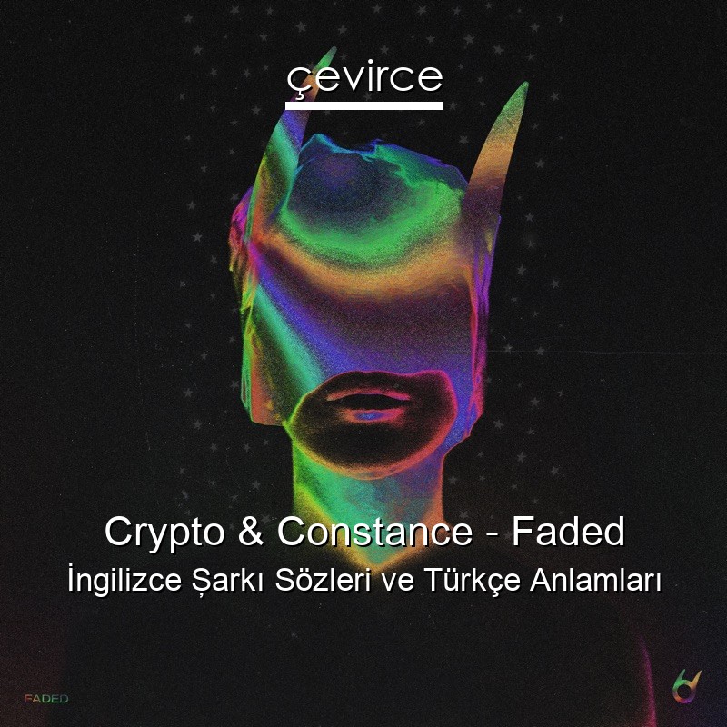 Crypto & Constance – Faded İngilizce Şarkı Sözleri Türkçe Anlamları