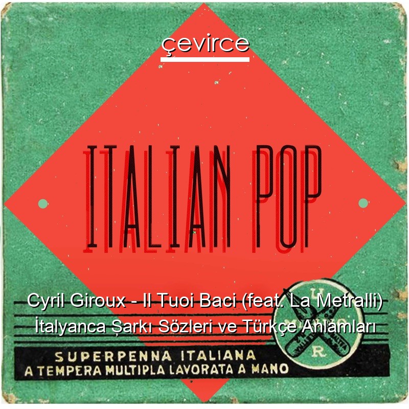 Cyril Giroux – Il Tuoi Baci (feat. La Metralli) İtalyanca Şarkı Sözleri Türkçe Anlamları