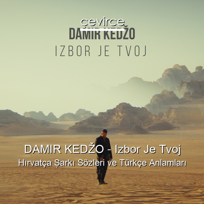 DAMIR KEDŽO – Izbor Je Tvoj Hırvatça Şarkı Sözleri Türkçe Anlamları